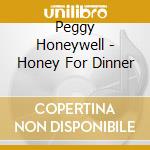 Peggy Honeywell - Honey For Dinner cd musicale di Peggy Honeywell
