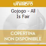 Gojogo - All Is Fair cd musicale di GOJOGO