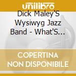Dick Maley'S Wysiwyg Jazz Band - What'S In A Name! cd musicale di Dick Maley'S Wysiwyg Jazz Band