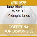 June Shellene - Wait 'Til Midnight Ends cd