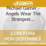 Michael Garner - Angels Wear The Strangest Clothes cd