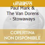 Paul Mark & The Van Dorens - Stowaways cd musicale di Paul Mark & The Van Dorens
