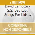 David Lamotte - S.S. Bathtub: Songs For Kids And Their Grownups cd