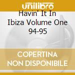 Havin' It In Ibiza Volume One 94-95 cd
