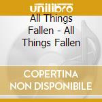 All Things Fallen - All Things Fallen cd