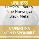 Lute?Ks - Barely True Norwegian Black Metal cd
