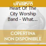 Heart Of The City Worship Band - What We Really Need cd