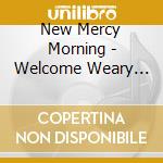 New Mercy Morning - Welcome Weary Travelers cd
