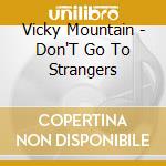 Vicky Mountain - Don'T Go To Strangers cd musicale di Vicky Mountain
