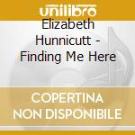 Elizabeth Hunnicutt - Finding Me Here cd musicale di Elizabeth Hunnicutt