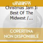 Christmas Jam Ii Best Of The Midwest / Various cd musicale di Various Artists