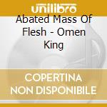 Abated Mass Of Flesh - Omen King cd
