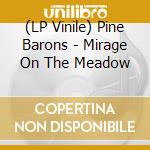 (LP Vinile) Pine Barons - Mirage On The Meadow vinile
