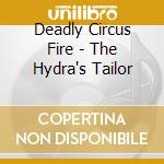 Deadly Circus Fire - The Hydra's Tailor cd musicale di Deadly Circus Fire
