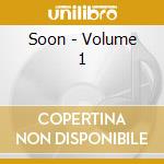 Soon - Volume 1 cd