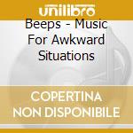 Beeps - Music For Awkward Situations cd