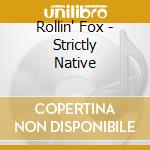 Rollin' Fox - Strictly Native cd musicale di Rollin' Fox