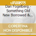 Dan Fogelberg - Something Old New Borrowed & Some Blues cd
