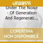 Under The Noise - Of Generation And Regenerati (Ob cd