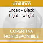 Index - Black Light Twilight cd musicale di Index