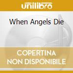 When Angels Die cd musicale di Artisti Vari