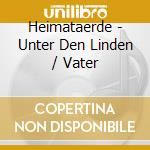 Heimataerde - Unter Den Linden / Vater cd musicale di Heimataerde