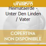 Heimataerde - Unter Den Linden / Vater cd