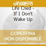 Life Cried - If I Don't Wake Up cd