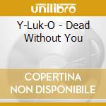 Y-Luk-O - Dead Without You cd