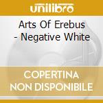 Arts Of Erebus - Negative White cd musicale