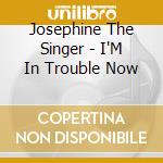 Josephine The Singer - I'M In Trouble Now cd