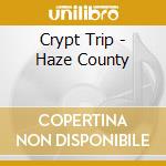 Crypt Trip - Haze County cd musicale di Crypt Trip