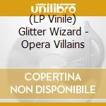 (LP Vinile) Glitter Wizard - Opera Villains vinile