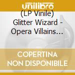 (LP Vinile) Glitter Wizard - Opera Villains (Ltd Ed) lp vinile di Glitter Wizard