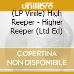 (LP Vinile) High Reeper - Higher Reeper (Ltd Ed) vinile