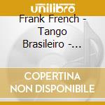 Frank French - Tango Brasileiro - Piano Works Of Ernesto Nazareth cd