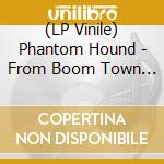 (LP Vinile) Phantom Hound - From Boom Town To Ghost Town (Coloured Vinyl) vinile