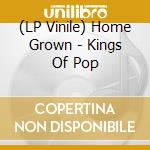 (LP Vinile) Home Grown - Kings Of Pop vinile