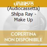 (Audiocassetta) Shilpa Ray - Make Up cd