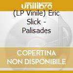 (LP Vinile) Eric Slick - Palisades lp vinile di Eric Slick