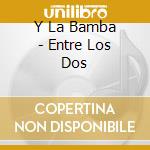 Y La Bamba - Entre Los Dos cd