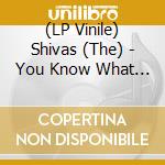 (LP Vinile) Shivas (The) - You Know What To Do lp vinile