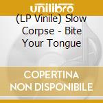 (LP Vinile) Slow Corpse - Bite Your Tongue lp vinile