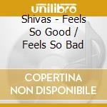 Shivas - Feels So Good / Feels So Bad cd