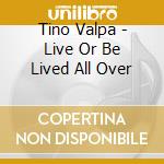 Tino Valpa - Live Or Be Lived All Over cd