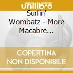 Surfin' Wombatz - More Macabre Monstrosities cd