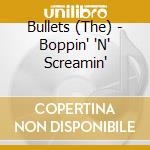 Bullets (The) - Boppin' 'N' Screamin' cd