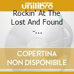 Rockin' At The Lost And Found - Rare/Unreleased cd musicale di Rockin' At The Lost And Found