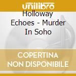 Holloway Echoes - Murder In Soho cd