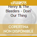 Henry & The Bleeders - Doin' Our Thing cd